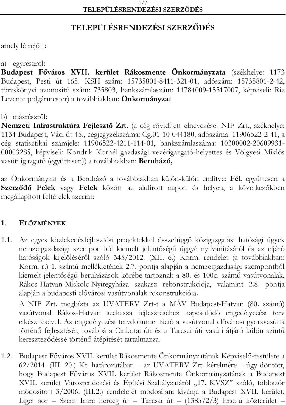 másrészről: Nemzeti Infrastruktúra Fejlesztő Zrt. (a cég rövidített elnevezése: NIF Zrt., székhelye: 1134 Budapest, Váci út 45., cégjegyzékszáma: Cg.