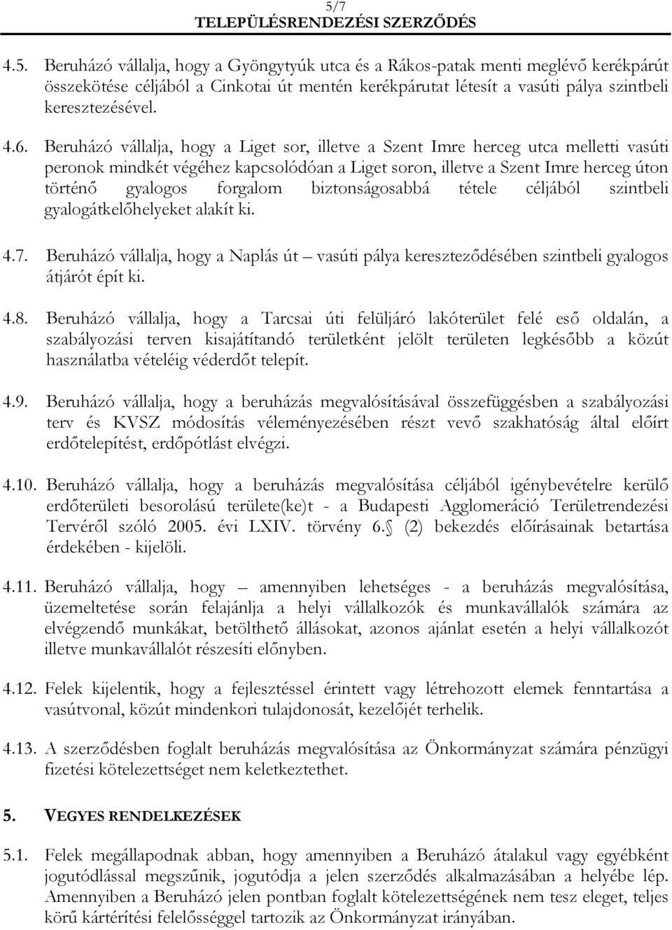 biztonságosabbá tétele céljából szintbeli gyalogátkelőhelyeket alakít ki. 4.7. Beruházó vállalja, hogy a Naplás út vasúti pálya kereszteződésében szintbeli gyalogos átjárót épít ki. 4.8.