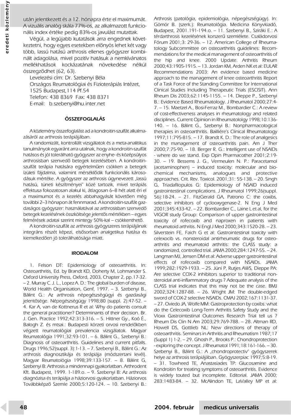 nemkívánatos mellékhatások kockázatának növekedése nélkül összegzôdhet (62, 63). Levelezési cím: Dr. Szebenyi Béla Országos Reumatológiai és Fizioterápiás Intézet, 1525 Budapest,114 Pf.