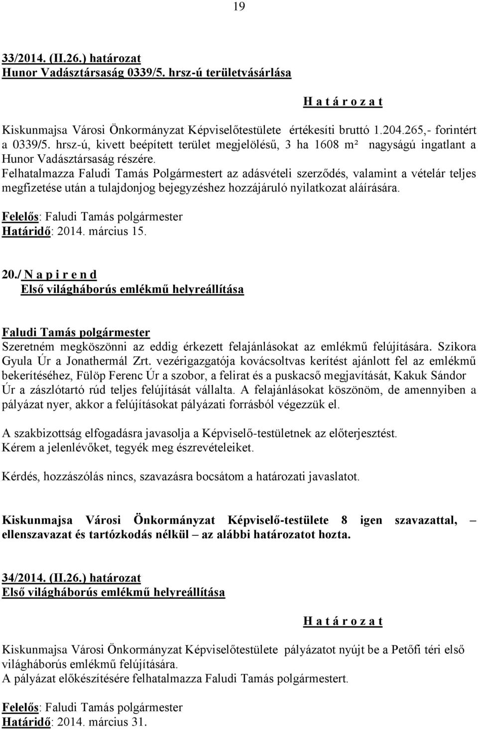 Felhatalmazza Faludi Tamás Polgármestert az adásvételi szerződés, valamint a vételár teljes megfizetése után a tulajdonjog bejegyzéshez hozzájáruló nyilatkozat aláírására. Felelős: Határidő: 2014.
