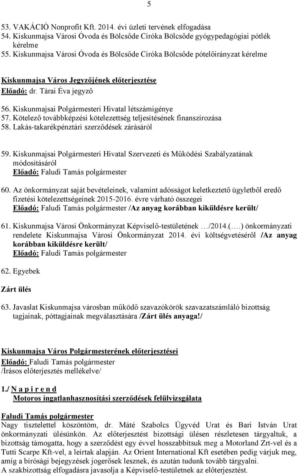 Kiskunmajsai Polgármesteri Hivatal létszámigénye 57. Kötelező továbbképzési kötelezettség teljesítésének finanszírozása 58. Lakás-takarékpénztári szerződések zárásáról 59.