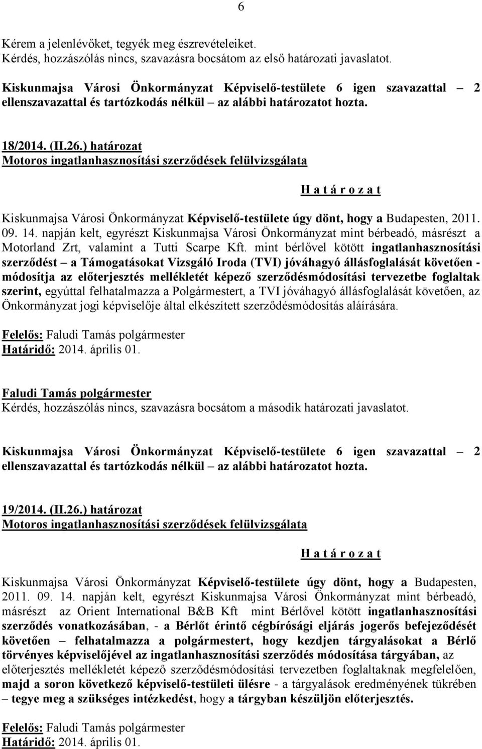 ) határozat Motoros ingatlanhasznosítási szerződések felülvizsgálata Kiskunmajsa Városi Önkormányzat Képviselő-testülete úgy dönt, hogy a Budapesten, 2011. 09. 14.