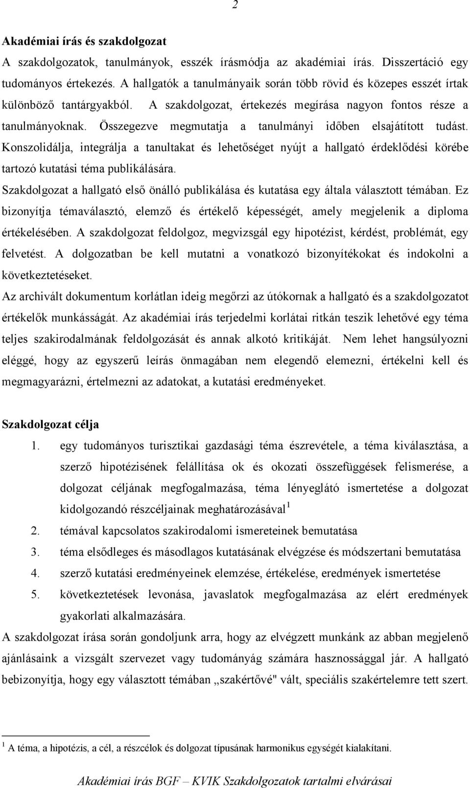 Összegezve megmutatja a tanulmányi idıben elsajátított tudást. Konszolidálja, integrálja a tanultakat és lehetıséget nyújt a hallgató érdeklıdési körébe tartozó kutatási téma publikálására.