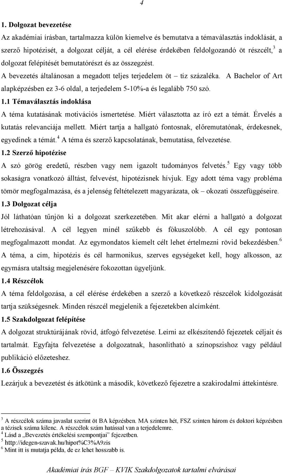 A Bachelor of Art alapképzésben ez 3-6 oldal, a terjedelem 5-10%-a és legalább 750 szó. 1.1 Témaválasztás indoklása A téma kutatásának motivációs ismertetése. Miért választotta az író ezt a témát.