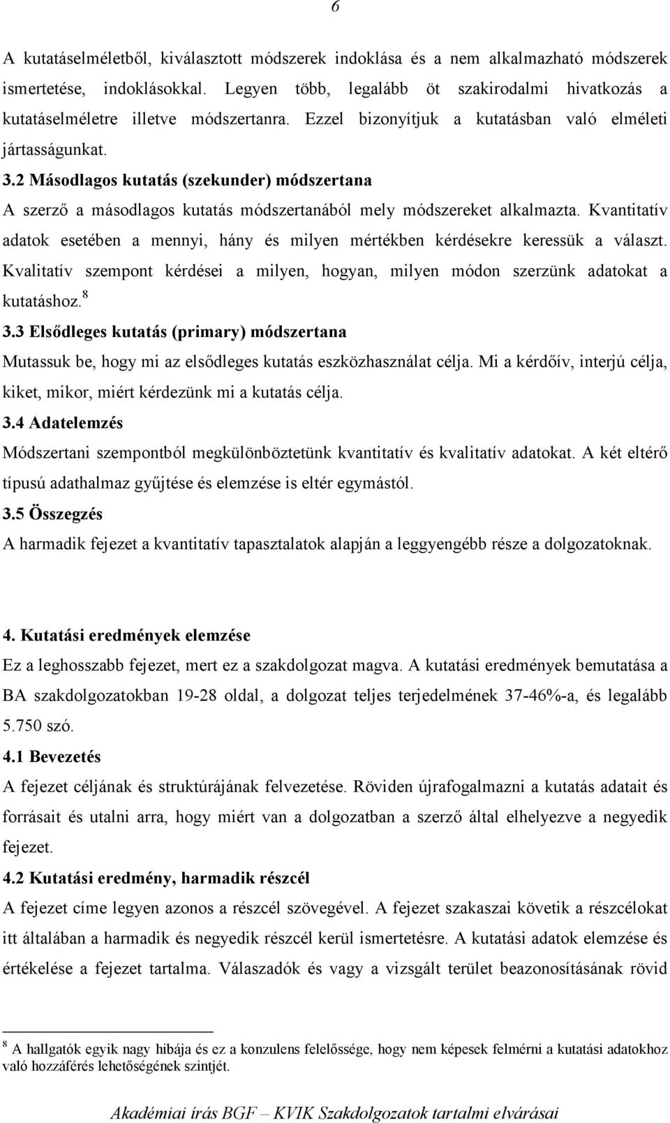 2 Másodlagos kutatás (szekunder) módszertana A szerzı a másodlagos kutatás módszertanából mely módszereket alkalmazta.