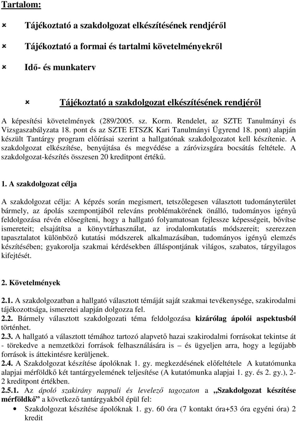 pont) alapján készült Tantárgy program elıírásai szerint a hallgatónak szakdolgozatot kell készítenie. A szakdolgozat elkészítése, benyújtása és megvédése a záróvizsgára bocsátás feltétele.