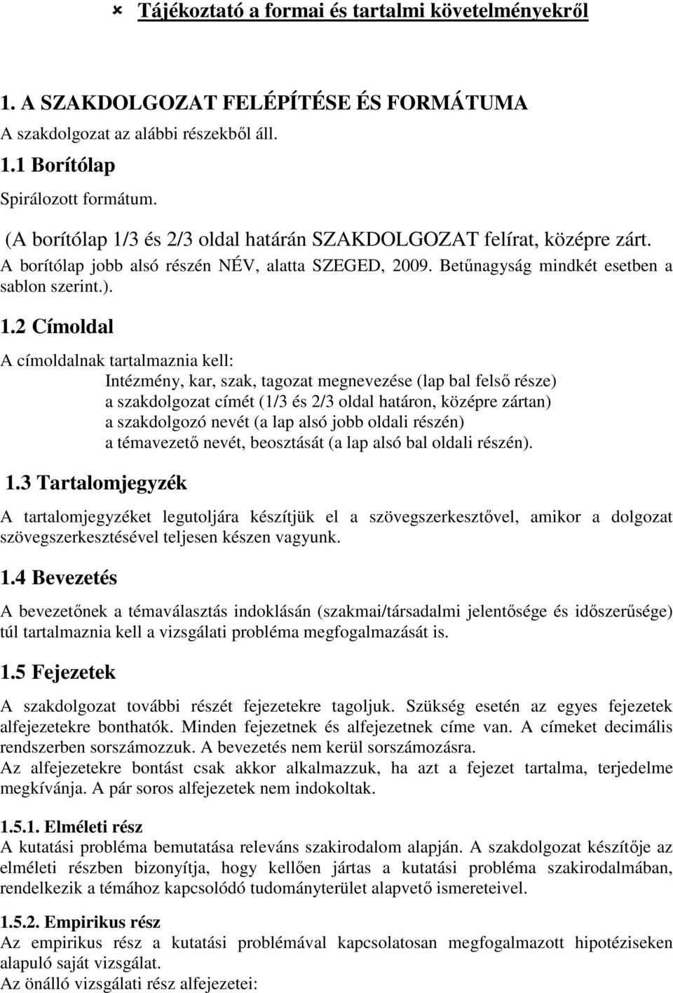 3 és 2/3 oldal határán SZAKDOLGOZAT felírat, középre zárt. A borítólap jobb alsó részén NÉV, alatta SZEGED, 2009. Betőnagyság mindkét esetben a sablon szerint.). 1.