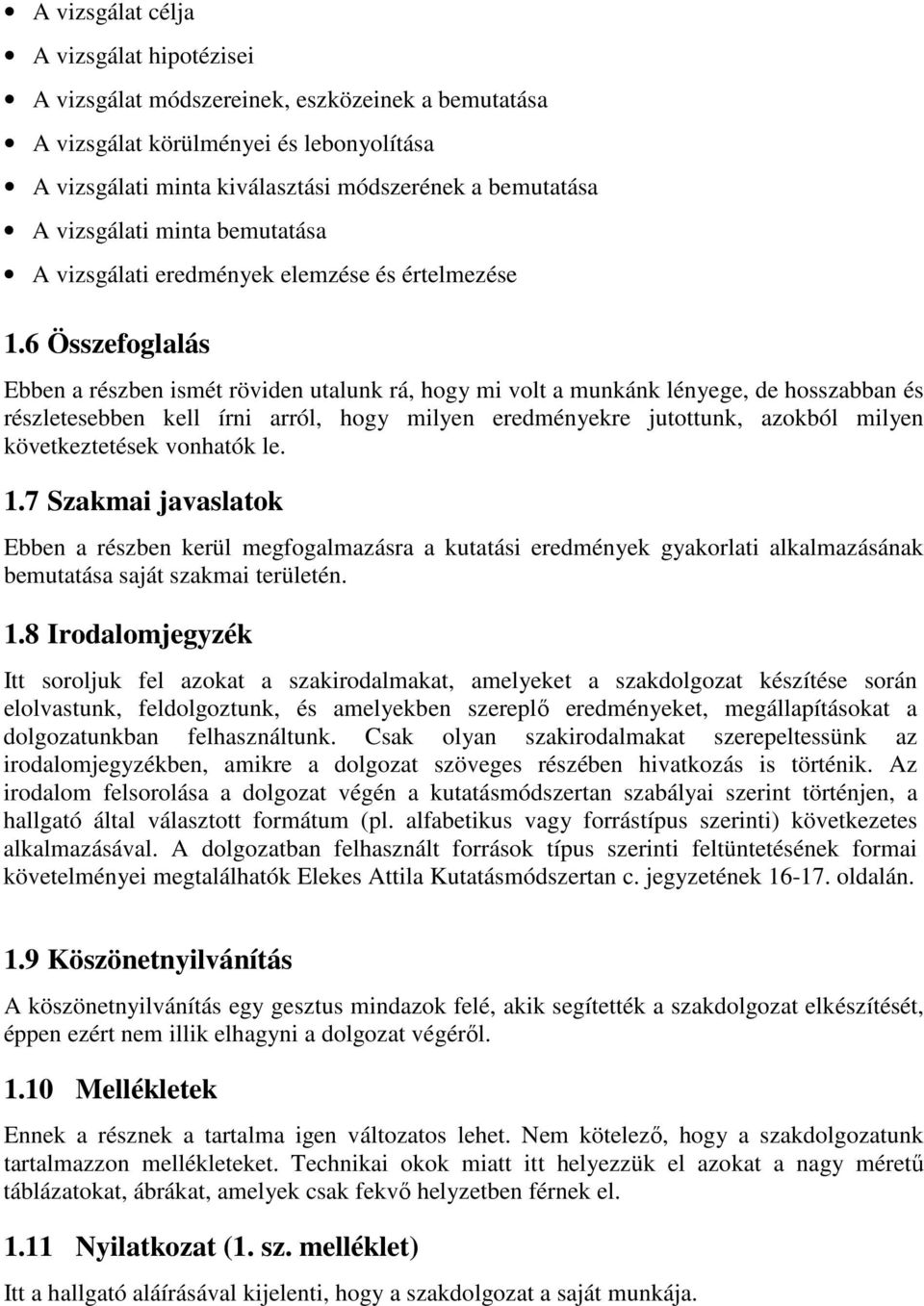 6 Összefoglalás Ebben a részben ismét röviden utalunk rá, hogy mi volt a munkánk lényege, de hosszabban és részletesebben kell írni arról, hogy milyen eredményekre jutottunk, azokból milyen