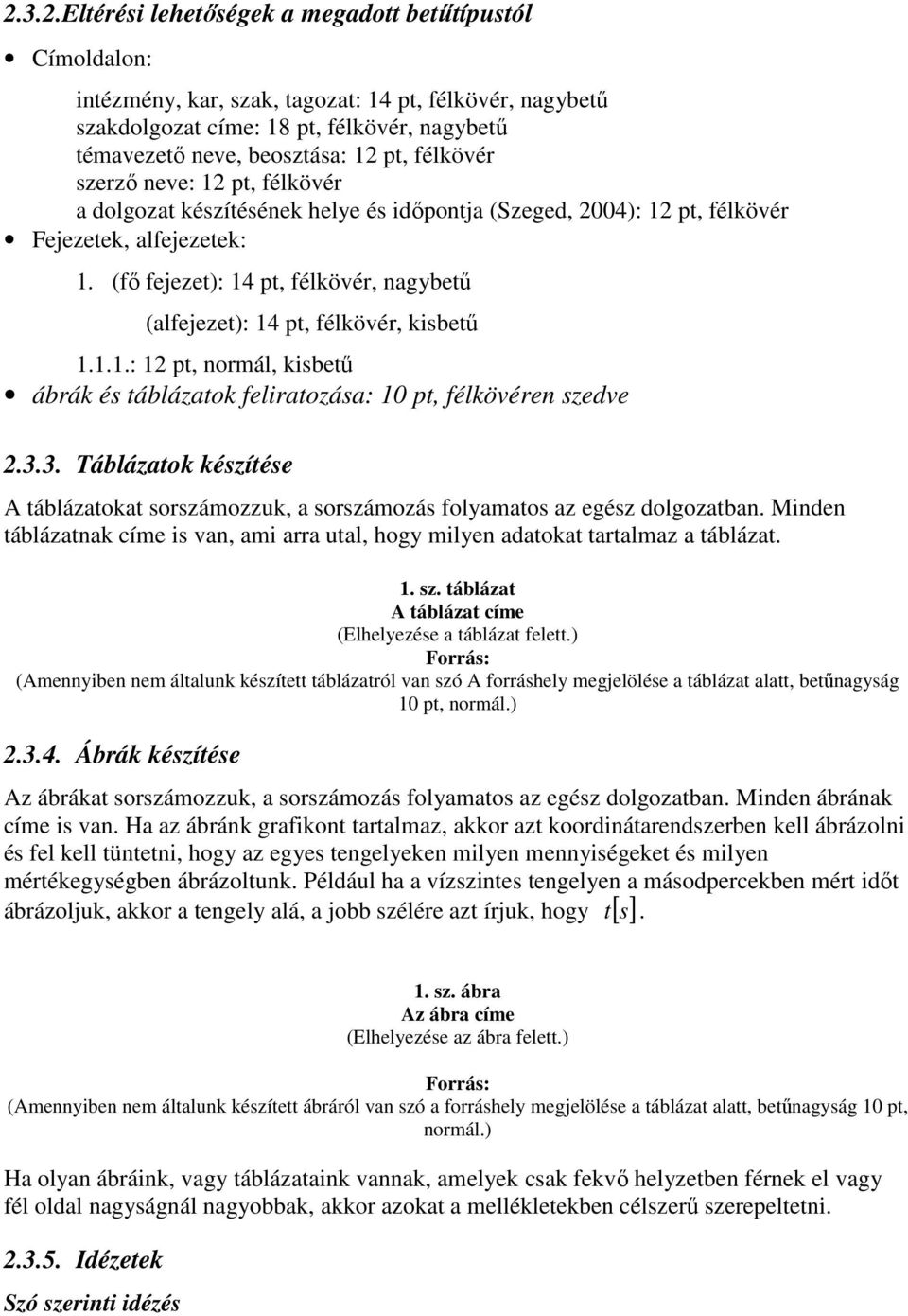 (fı fejezet): 14 pt, félkövér, nagybető (alfejezet): 14 pt, félkövér, kisbető 1.1.1.: 12 pt, normál, kisbető ábrák és táblázatok feliratozása: 10 pt, félkövéren szedve 2.3.