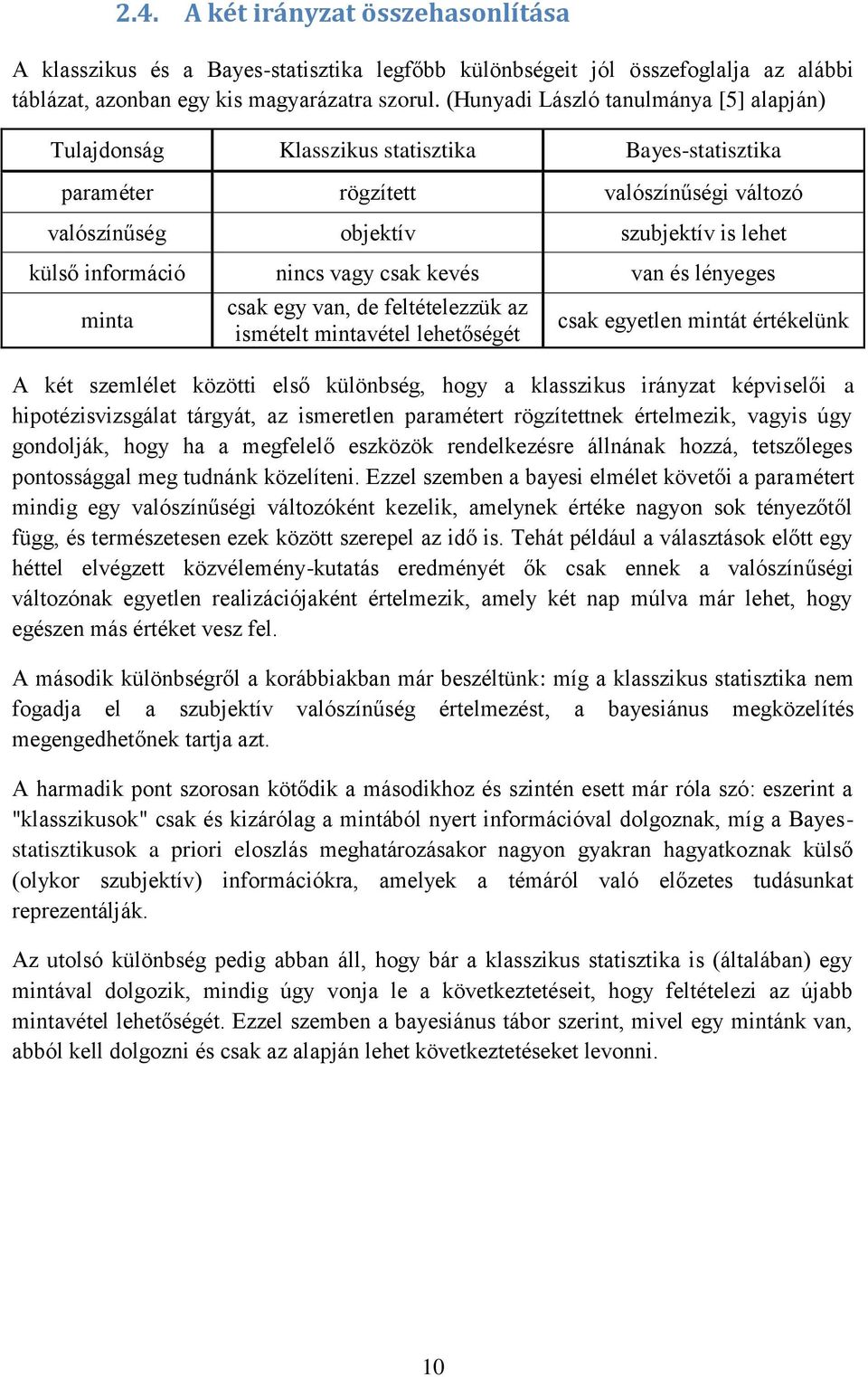 vagy csak kevés van és lényeges minta csak egy van, de feltételezzük az ismételt mintavétel lehetőségét csak egyetlen mintát értékelünk A két szemlélet közötti első különbség, hogy a klasszikus