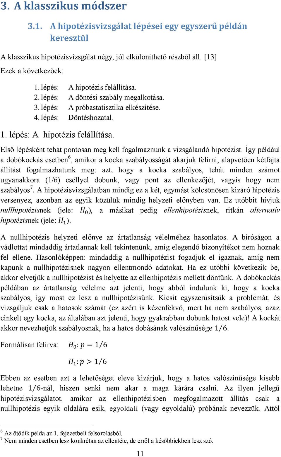 Első lépésként tehát pontosan meg kell fogalmaznunk a vizsgálandó hipotézist.