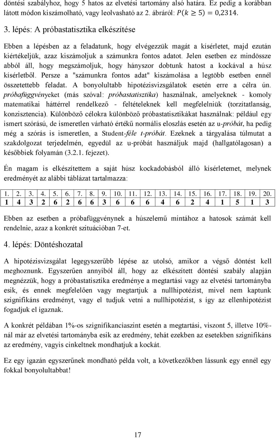 Jelen esetben ez mindössze abból áll, hogy megszámoljuk, hogy hányszor dobtunk hatost a kockával a húsz kísérletből.