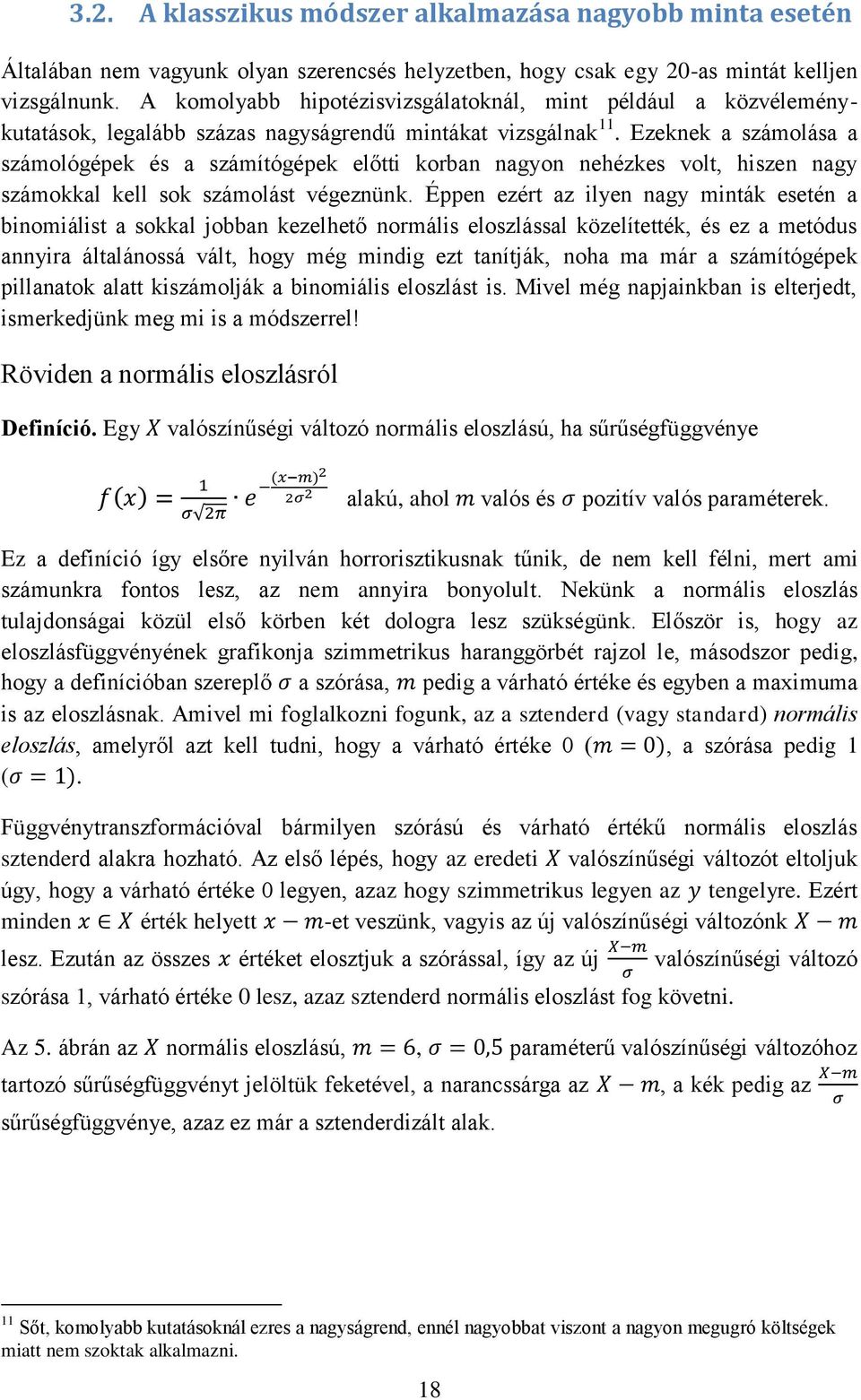 Ezeknek a számolása a számológépek és a számítógépek előtti korban nagyon nehézkes volt, hiszen nagy számokkal kell sok számolást végeznünk.