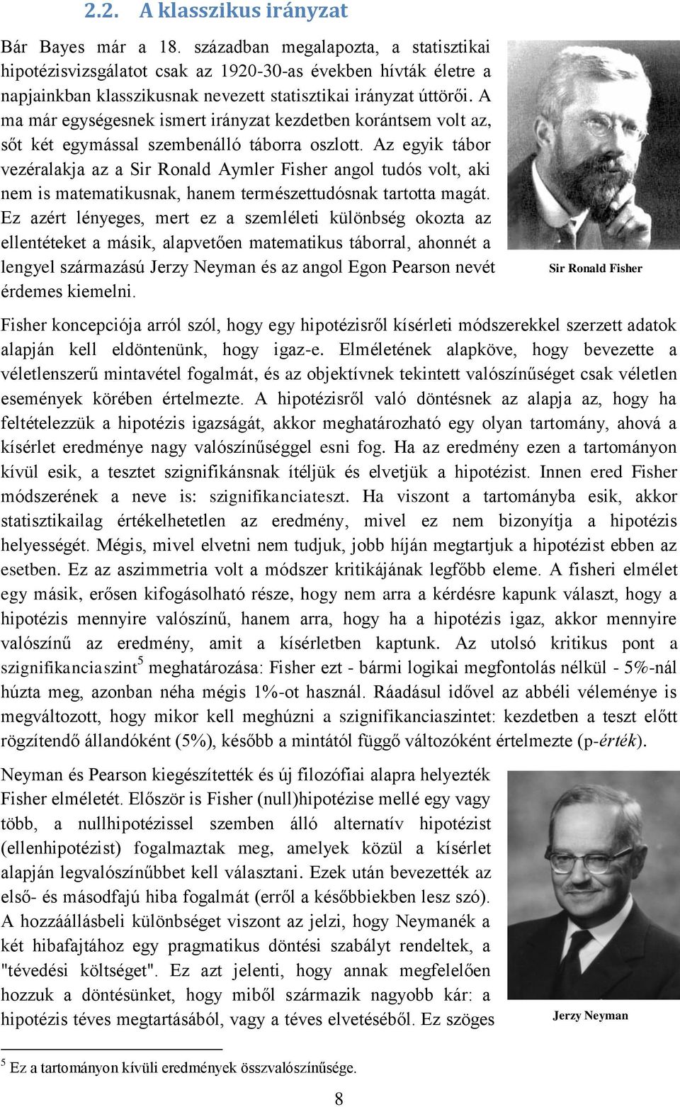 A ma már egységesnek ismert irányzat kezdetben korántsem volt az, sőt két egymással szembenálló táborra oszlott.