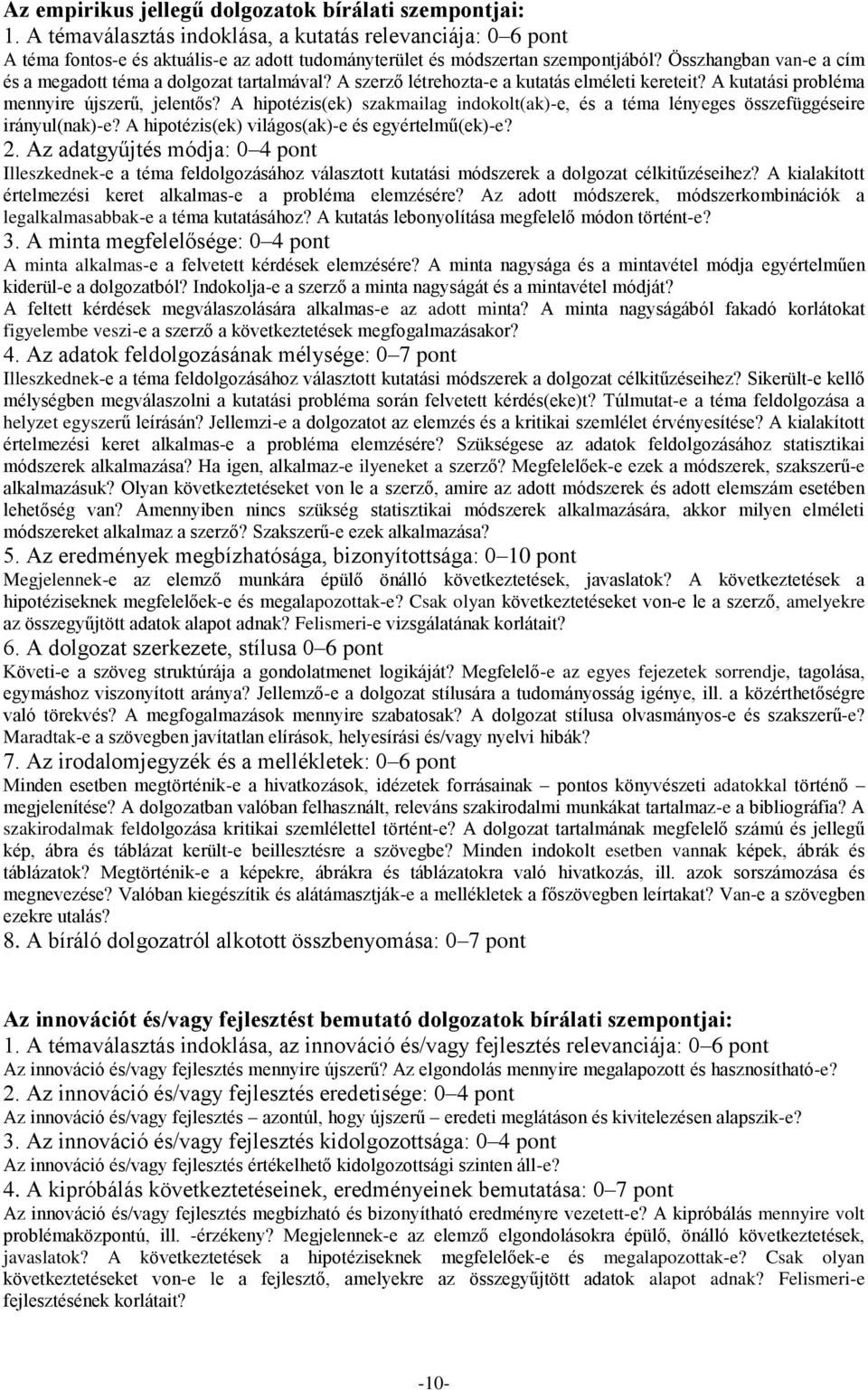 A hipotézis(ek) szakmailag indokolt(ak)-e, és a téma lényeges összefüggéseire irányul(nak)-e? A hipotézis(ek) világos(ak)-e és egyértelmű(ek)-e? 2.