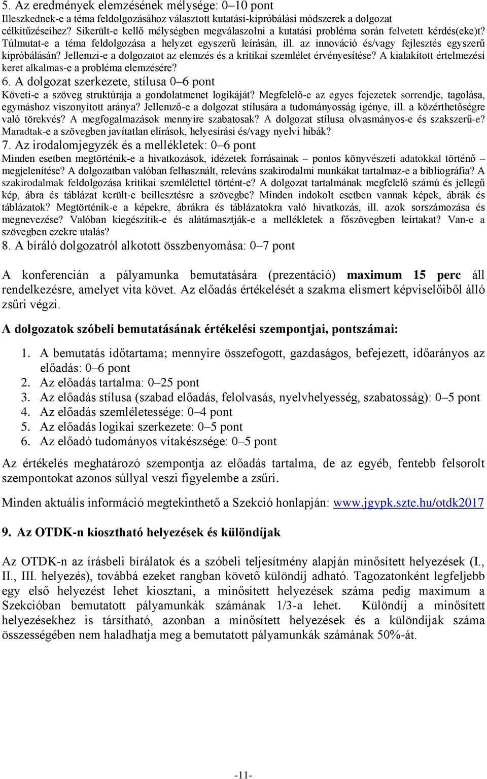 az innováció és/vagy fejlesztés egyszerű kipróbálásán? Jellemzi-e a dolgozatot az elemzés és a kritikai szemlélet érvényesítése? A kialakított értelmezési keret alkalmas-e a probléma elemzésére? 6.