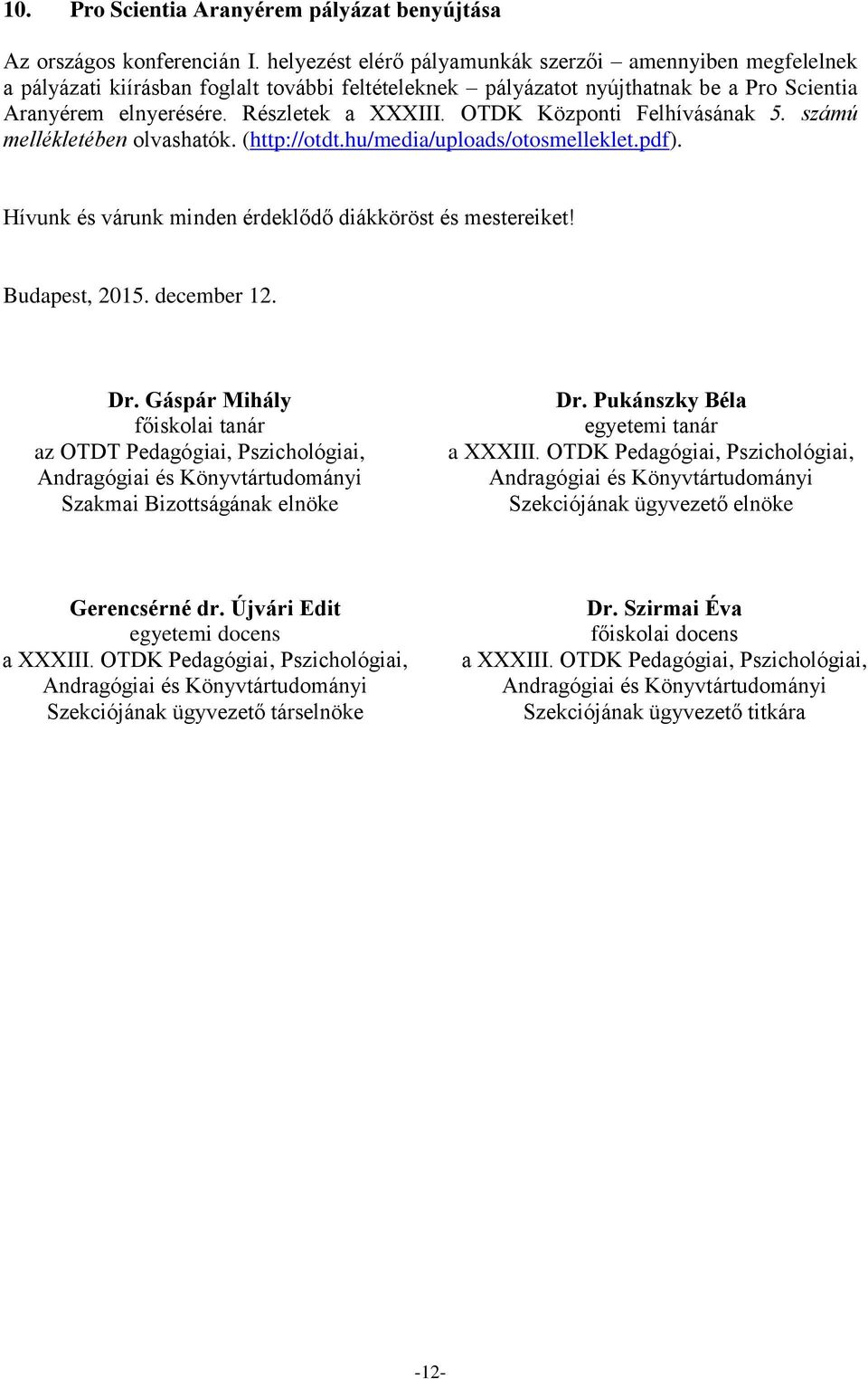 OTDK Központi Felhívásának 5. számú mellékletében olvashatók. (http://otdt.hu/media/uploads/otosmelleklet.pdf). Hívunk és várunk minden érdeklődő diákköröst és mestereiket! Budapest, 2015.