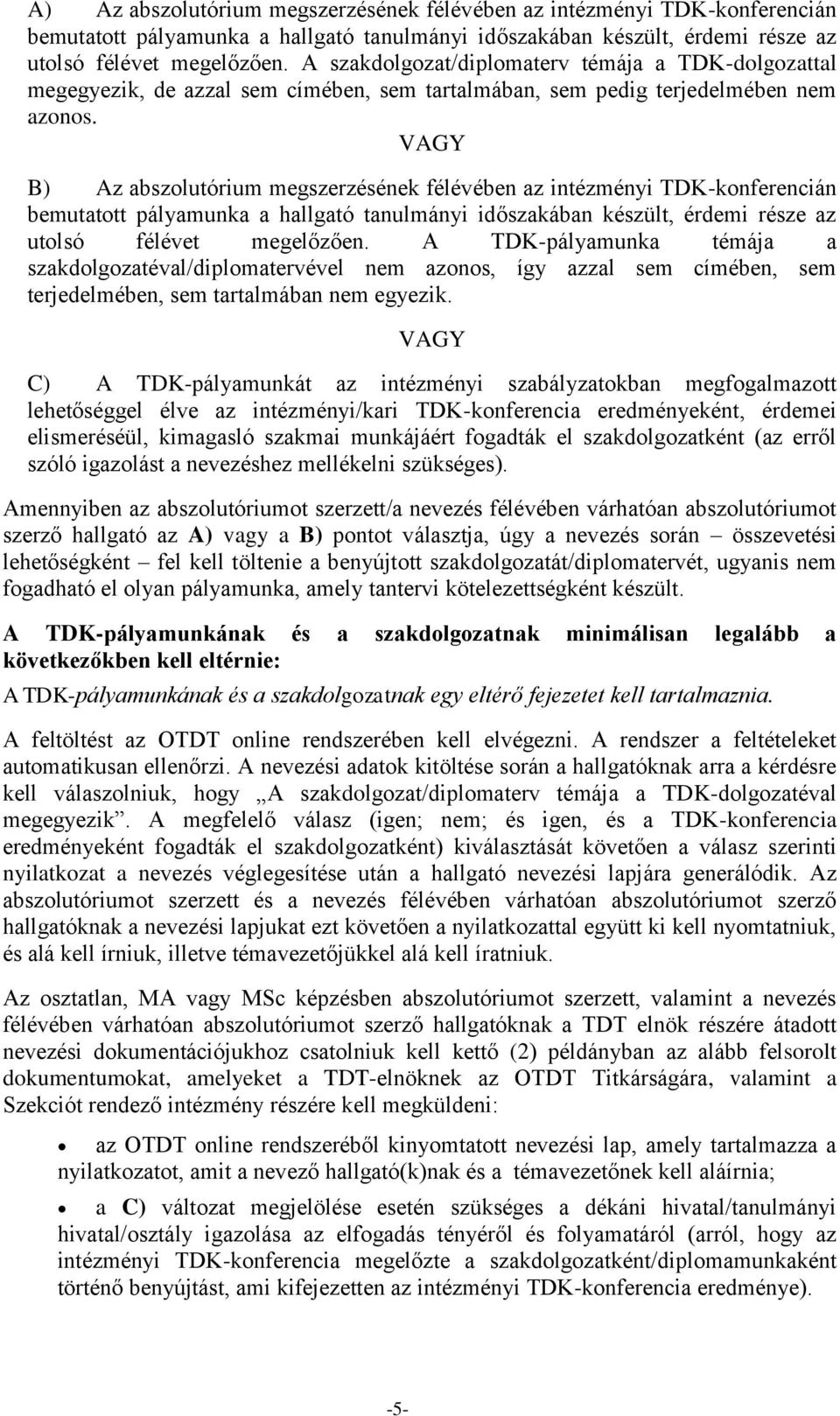 VAGY B) Az abszolutórium megszerzésének félévében az intézményi TDK-konferencián bemutatott pályamunka a hallgató tanulmányi időszakában készült, érdemi része az utolsó félévet megelőzően.