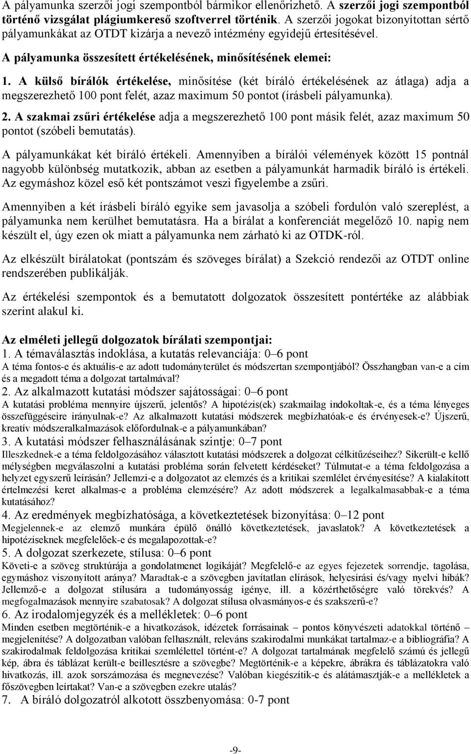 A külső bírálók értékelése, minősítése (két bíráló értékelésének az átlaga) adja a megszerezhető 100 pont felét, azaz maximum 50 pontot (írásbeli pályamunka). 2.