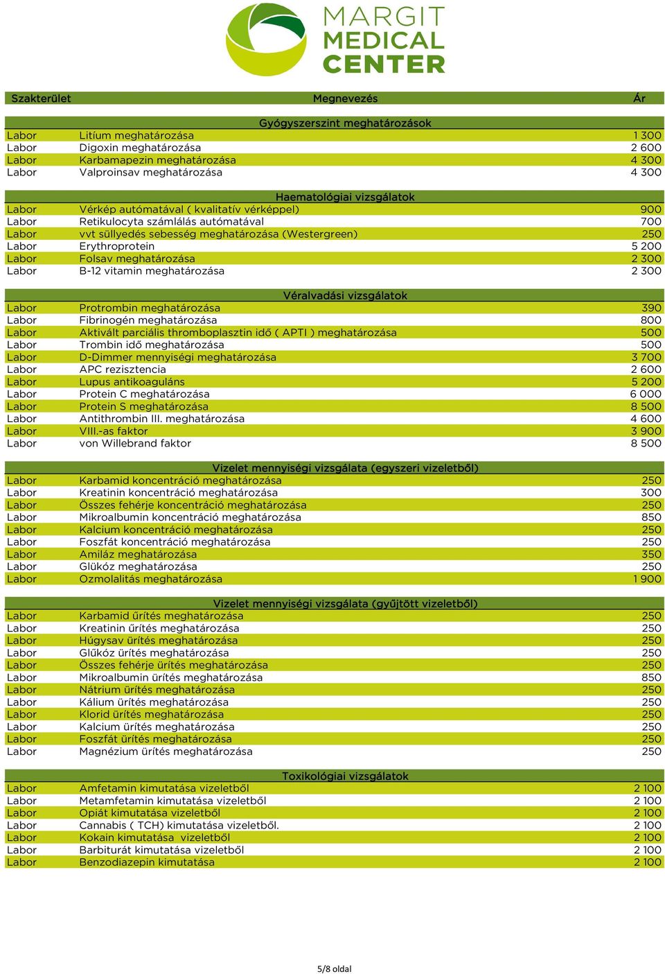 B-12vitaminmeghatározása 2300 Véralvadásivizsgálatok Protrombinmeghatározása 390 Fibrinogénmeghatározása 800 Aktiváltparciálisthromboplasztinidő(APTI)meghatározása 500 Trombinidőmeghatározása 500