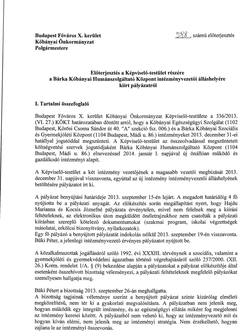 kerület Kőbányai Önkormányzat Képviselő-testülete a 336/2013. (VI. 27.) KÖKT határozatában döntött arról, hogy a Kőbányai Egészségügyi Szolgálat (1102 Budapest, Körösi Csoma Sándor út 40.