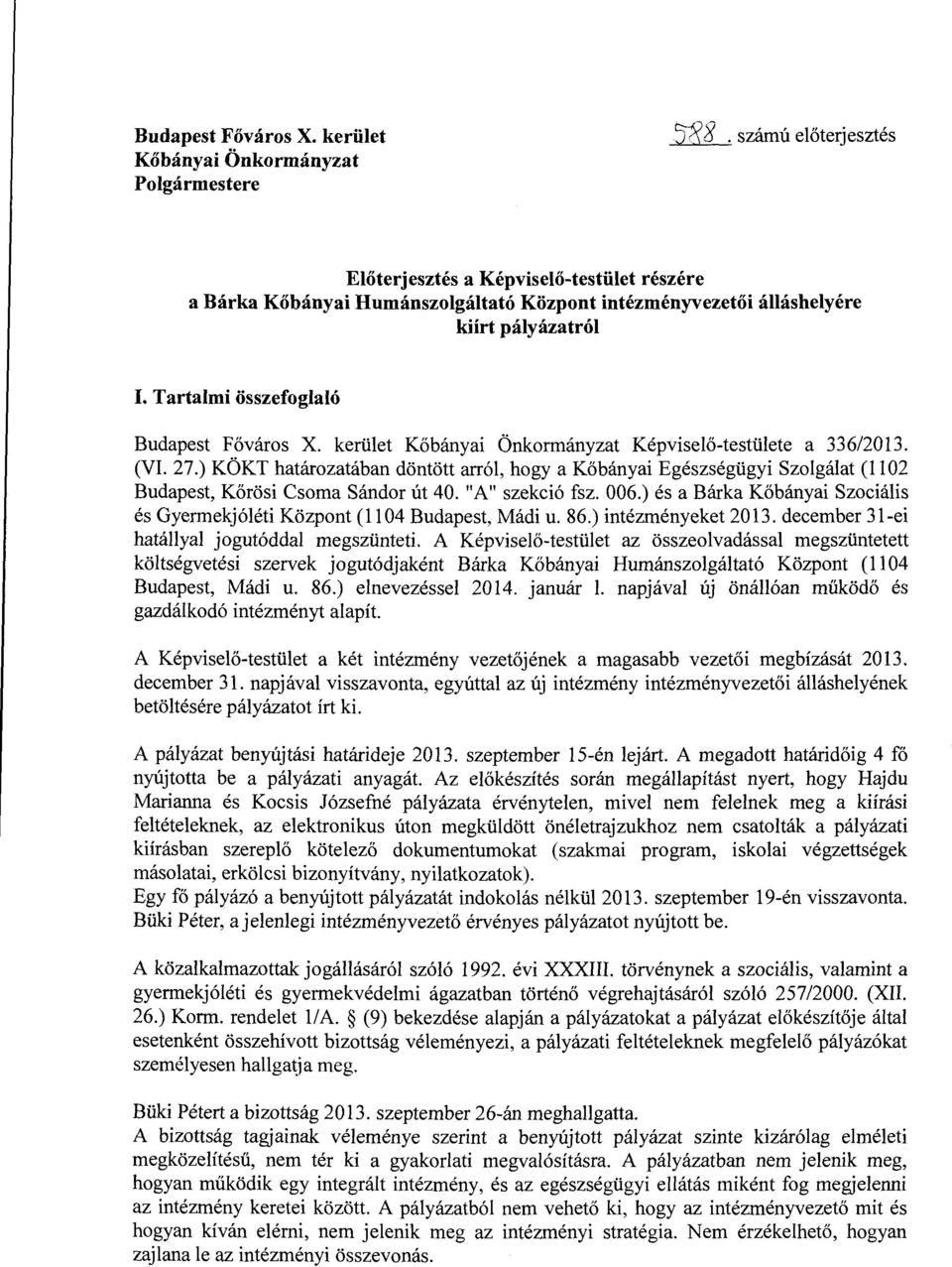 kerület Kőbányai Önkormányzat Képviselő-testülete a 336/2013. (VI. 27.) KÖKT határozatában döntött arról, hogy a Kőbányai Egészségügyi Szolgálat (1102 Budapest, Körösi Csoma Sándor út 40.