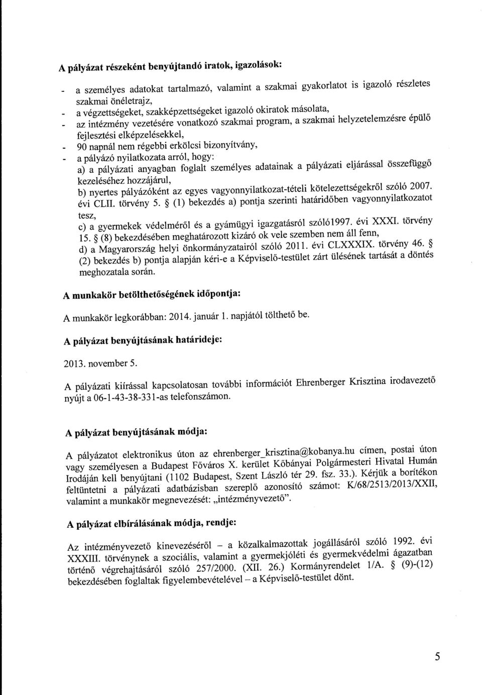 nyilatkozata arról, hogy: a) a pályázati anyagban foglalt személyes adatainak a pályázati eljárással összefiiggő kezeléséhez hozzájárul, b) nyertes pályázóként az egyes vagyonnyilatkozat-tételi