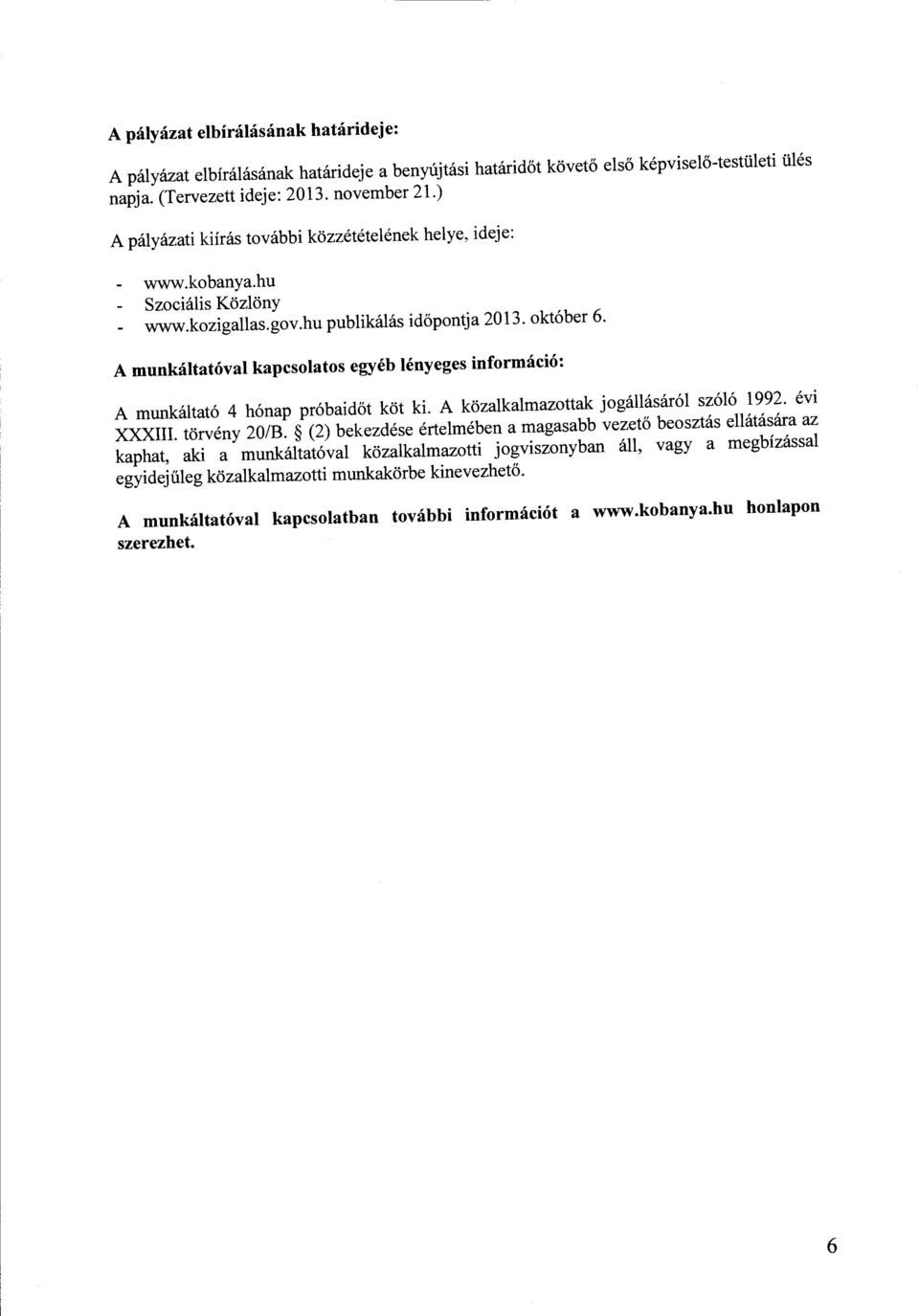 A munkáltatóval kapcsolatos egyéb lényeges információ: A munkáltató 4 hónap próbaidőt köt ki. A közalkalmazottak jogállásáról szóló 1992. évi XXXIII. törvény 20/B.