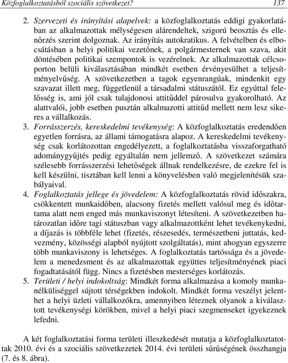 A felvételben és elbocsátásban a helyi politikai vezetőnek, a polgármesternek van szava, akit döntésében politikai szempontok is vezérelnek.