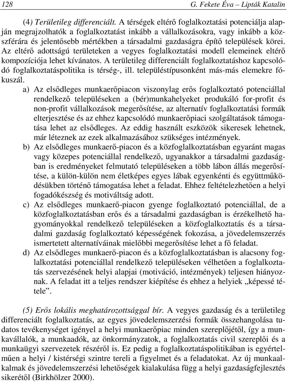 települések körei. Az eltérő adottságú területeken a vegyes foglalkoztatási modell elemeinek eltérő kompozíciója lehet kívánatos.