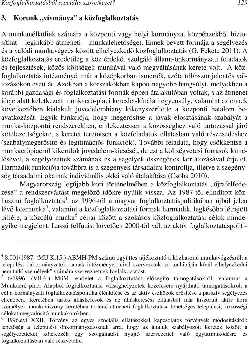 Ennek bevett formája a segélyezés és a valódi munkavégzés között elhelyezkedő közfoglalkoztatás (G. Fekete 2011).