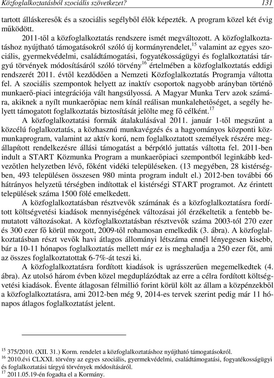 A közfoglalkoztatáshoz nyújtható támogatásokról szóló új kormányrendelet, 15 valamint az egyes szociális, gyermekvédelmi, családtámogatási, fogyatékosságügyi és foglalkoztatási tárgyú törvények