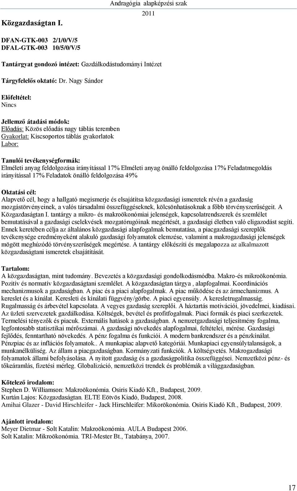 feldolgozása 17% Feladatmegoldás irányítással 17% Feladatok önálló feldolgozása 49% Alapvető cél, hogy a hallgató megismerje és elsajátítsa közgazdasági ismeretek révén a gazdaság mozgástörvényeinek,