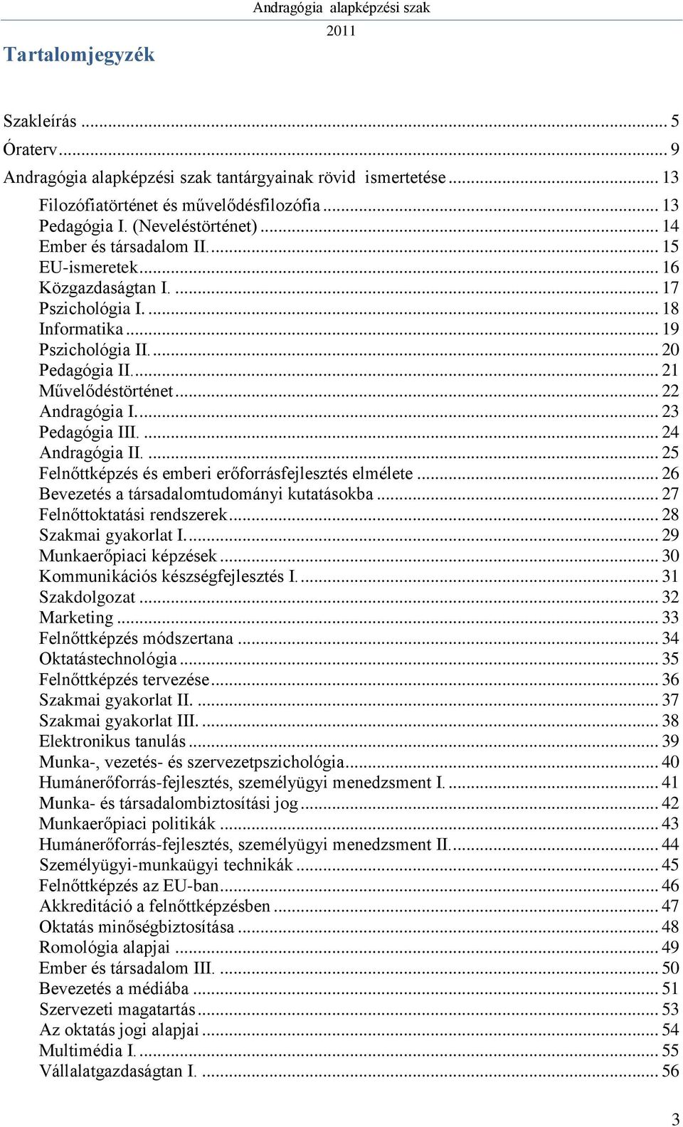 ... 24 Andragógia II.... 25 Felnőttképzés és emberi erőforrásfejlesztés elmélete... 26 Bevezetés a társadalomtudományi kutatásokba... 27 Felnőttoktatási rendszerek... 28 Szakmai gyakorlat I.