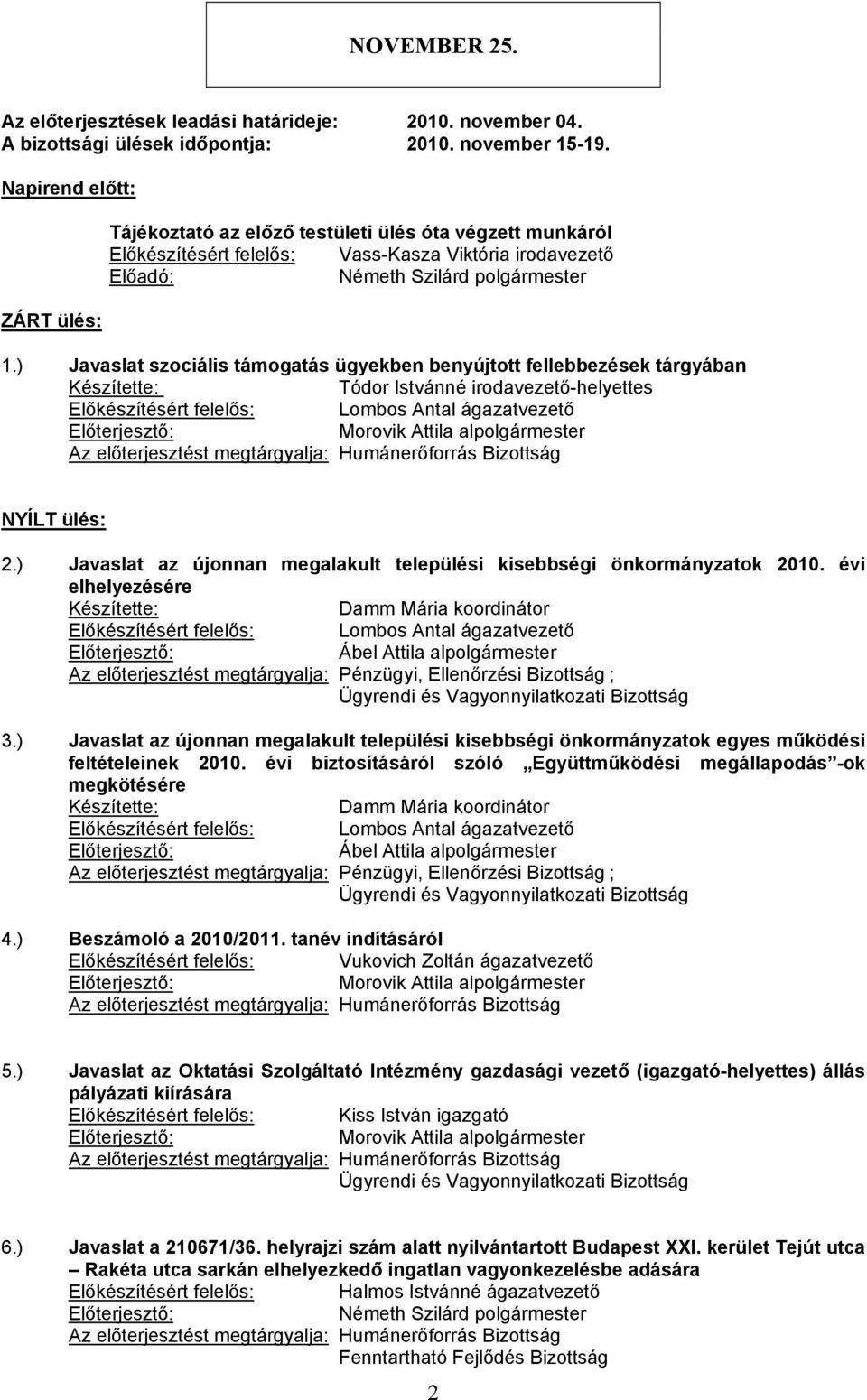 ) Javaslat szociális támogatás ügyekben benyújtott fellebbezések tárgyában Tódor Istvánné irodavezető-helyettes NYÍLT ülés: 2.