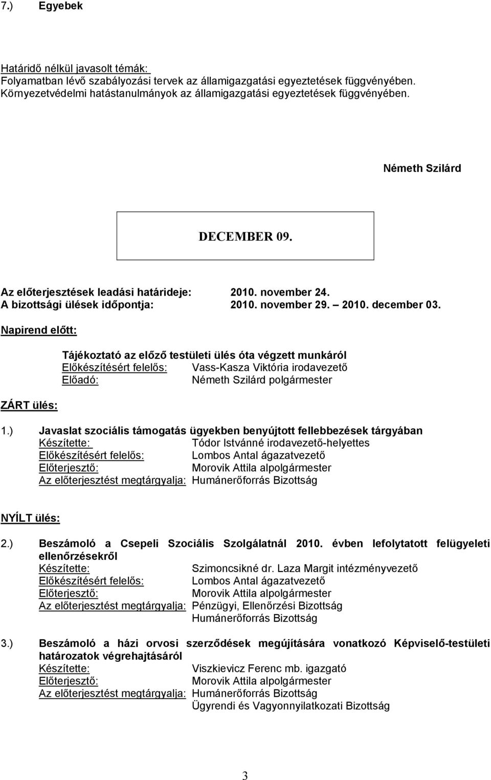 2010. december 03. Napirend előtt: ZÁRT ülés: Tájékoztató az előző testületi ülés óta végzett munkáról Előkészítésért felelős: Vass-Kasza Viktória irodavezető Előadó: 1.