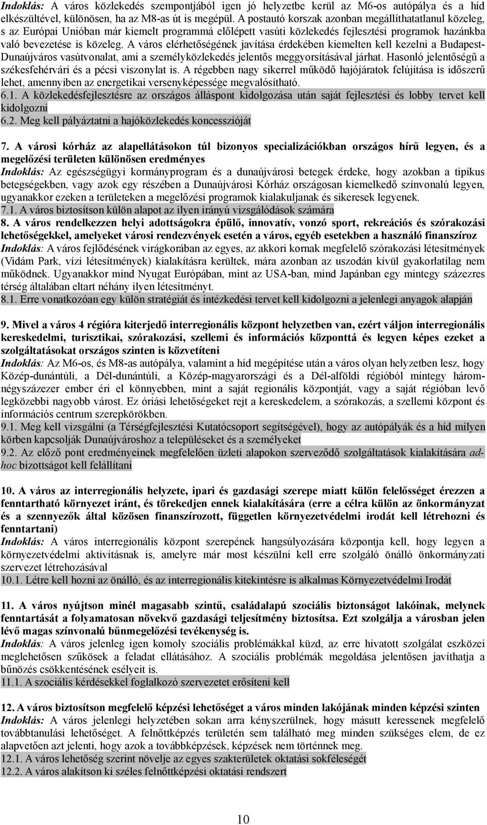 A város elérhetőségének javítása érdekében kiemelten kell kezelni a Budapest- Dunaújváros vasútvonalat, ami a személyközlekedés jelentős meggyorsításával járhat.