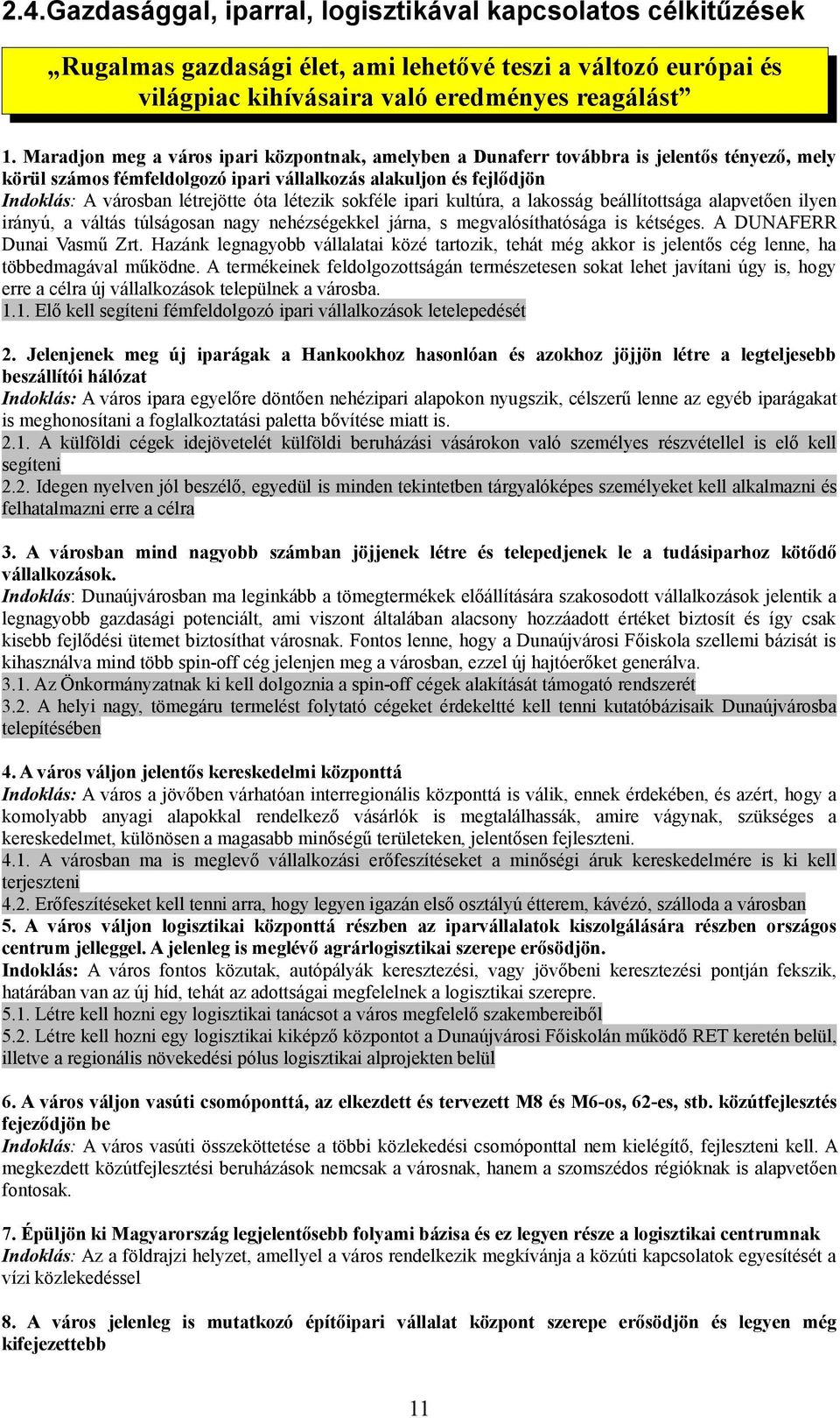 létezik sokféle ipari kultúra, a lakosság beállítottsága alapvetően ilyen irányú, a váltás túlságosan nagy nehézségekkel járna, s megvalósíthatósága is kétséges. A DUNAFERR Dunai Vasmű Zrt.