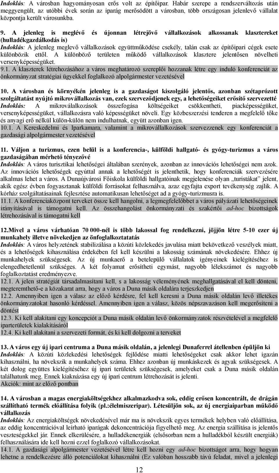 A jelenleg is meglévő és újonnan létrejövő vállalkozások alkossanak klasztereket (hulladékgazdálkodás is) Indoklás: A jelenleg meglevő vállalkozások együttműködése csekély, talán csak az építőipari