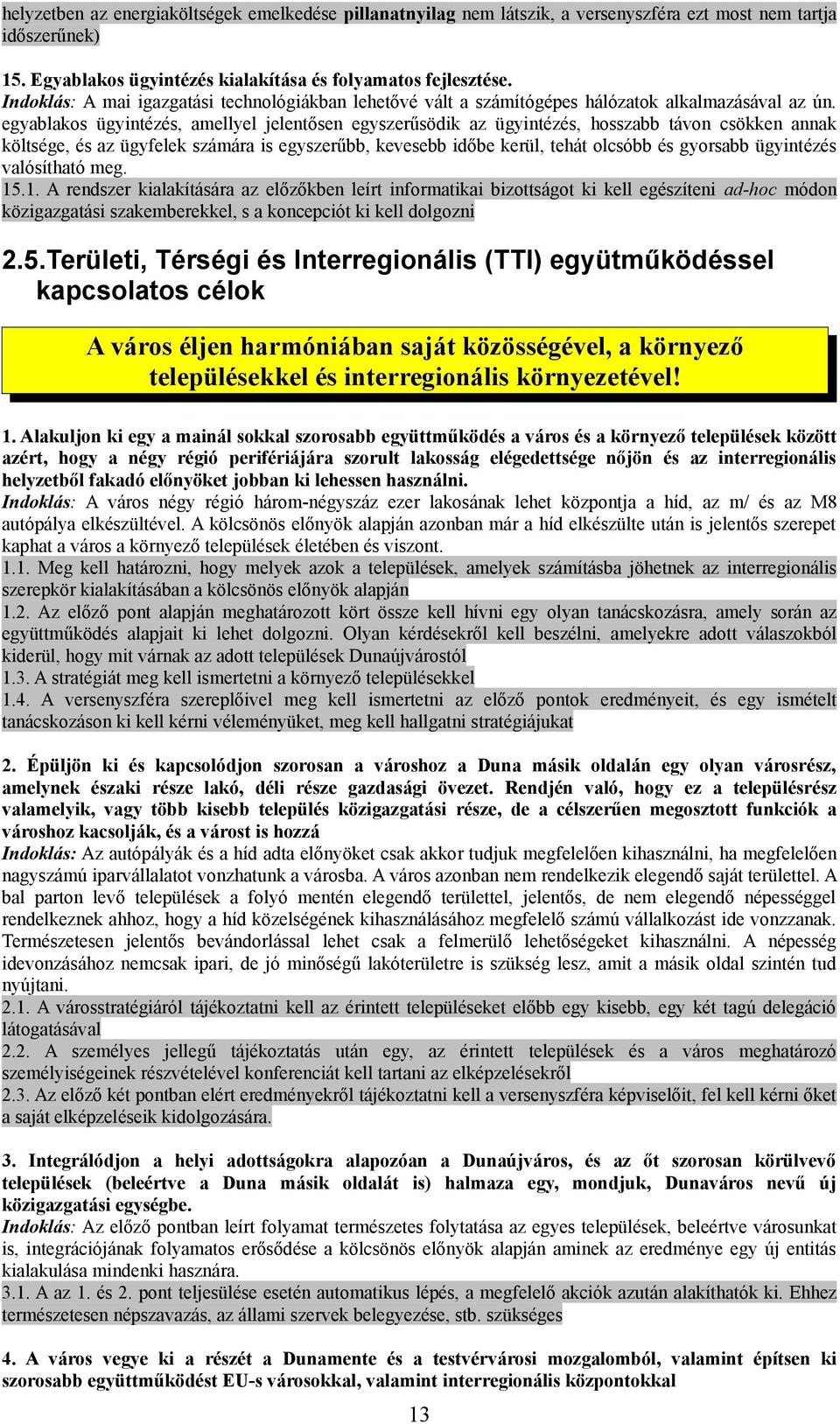 egyablakos ügyintézés, amellyel jelentősen egyszerűsödik az ügyintézés, hosszabb távon csökken annak költsége, és az ügyfelek számára is egyszerűbb, kevesebb időbe kerül, tehát olcsóbb és gyorsabb