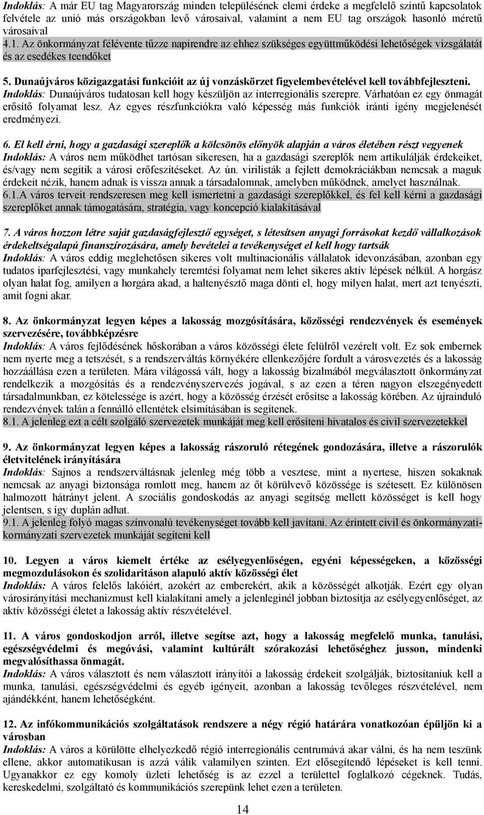 Dunaújváros közigazgatási funkcióit az új vonzáskörzet figyelembevételével kell továbbfejleszteni. Indoklás: Dunaújváros tudatosan kell hogy készüljön az interregionális szerepre.