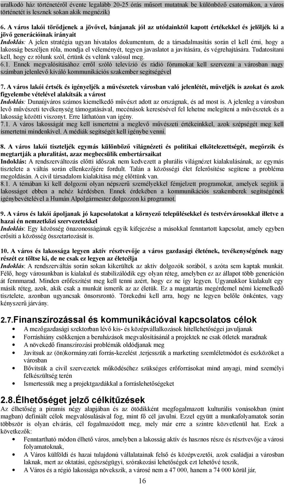 társadalmasítás során el kell érni, hogy a lakosság beszéljen róla, mondja el véleményét, tegyen javaslatot a javítására, és végrehajtására.