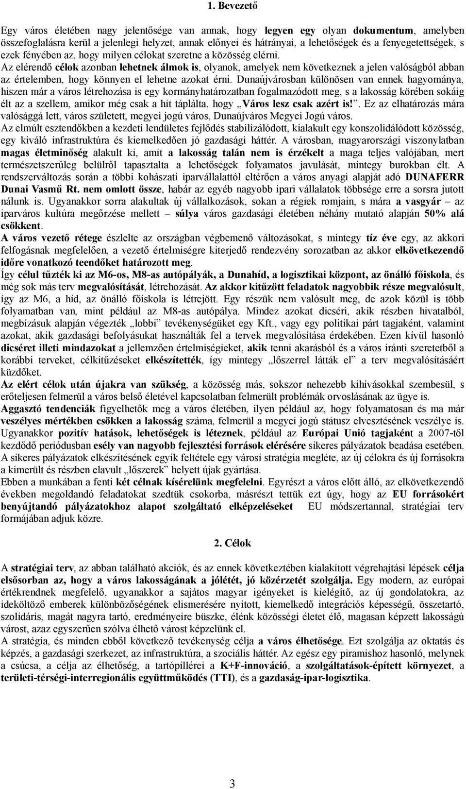 Az elérendő célok azonban lehetnek álmok is, olyanok, amelyek nem következnek a jelen valóságból abban az értelemben, hogy könnyen el lehetne azokat érni.