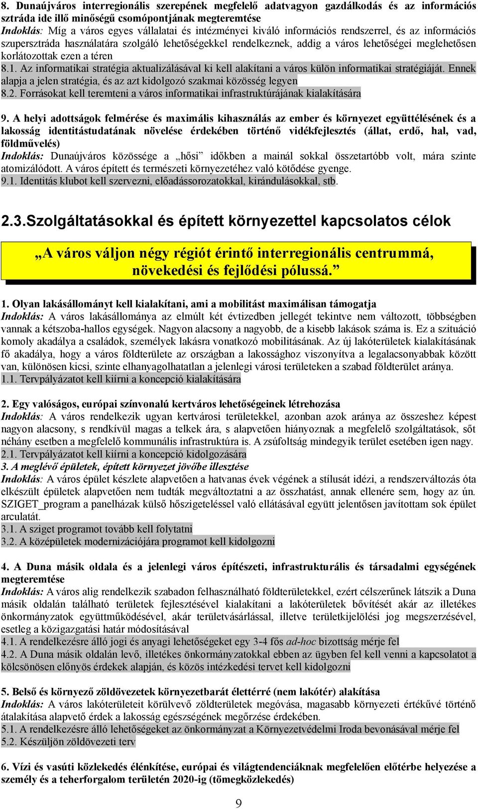 Az informatikai stratégia aktualizálásával ki kell alakítani a város külön informatikai stratégiáját. Ennek alapja a jelen stratégia, és az azt kidolgozó szakmai közösség legyen 8.2.