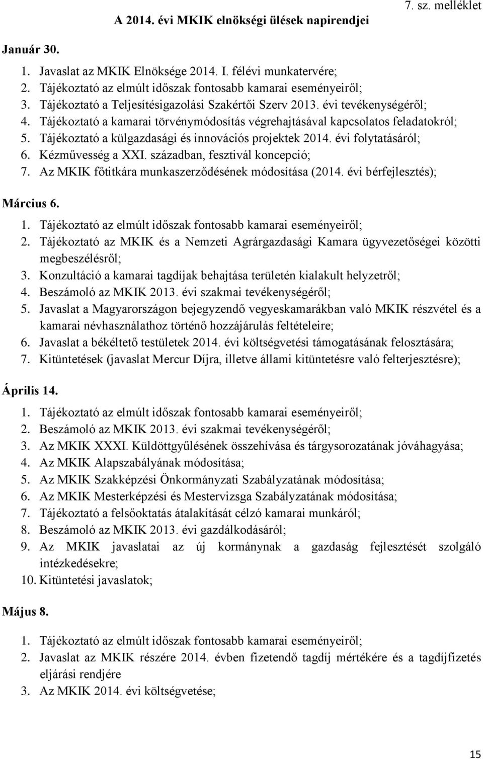 Tájékoztató a kamarai törvénymódosítás végrehajtásával kapcsolatos feladatokról; 5. Tájékoztató a külgazdasági és innovációs projektek 2014. évi folytatásáról; 6. Kézművesség a XXI.