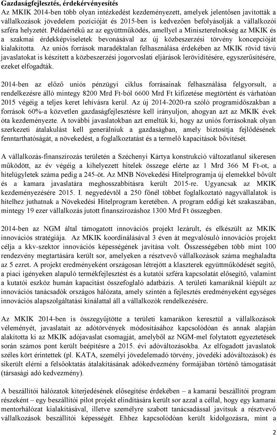 Az uniós források maradéktalan felhasználása érdekében az MKIK rövid távú javaslatokat is készített a közbeszerzési jogorvoslati eljárások lerövidítésére, egyszerűsítésére, ezeket elfogadták.