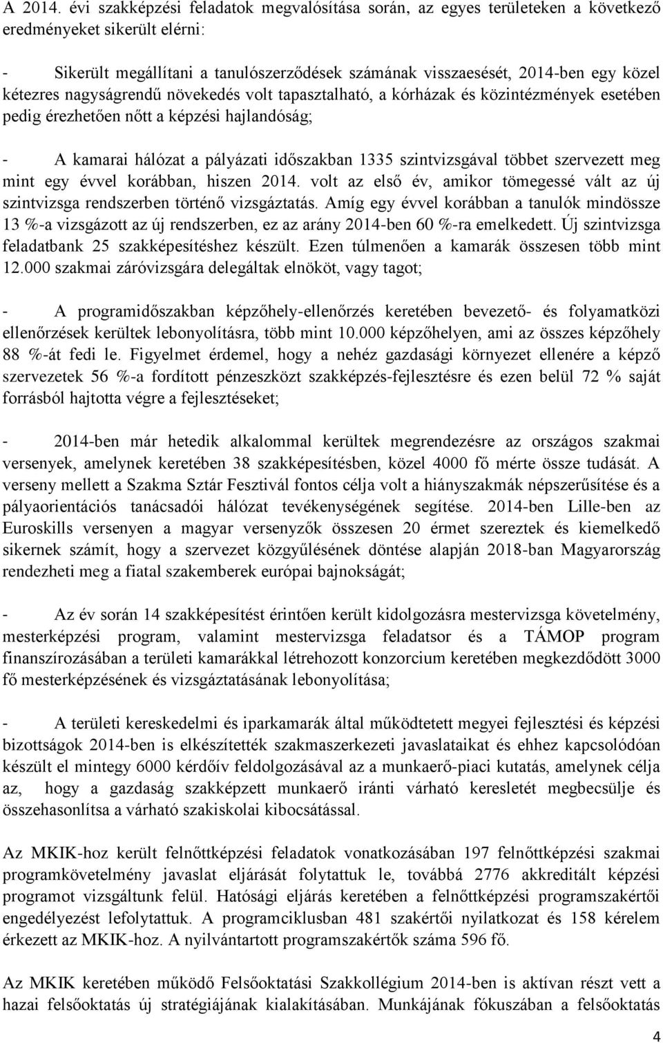 kétezres nagyságrendű növekedés volt tapasztalható, a kórházak és közintézmények esetében pedig érezhetően nőtt a képzési hajlandóság; - A kamarai hálózat a pályázati időszakban 1335 szintvizsgával