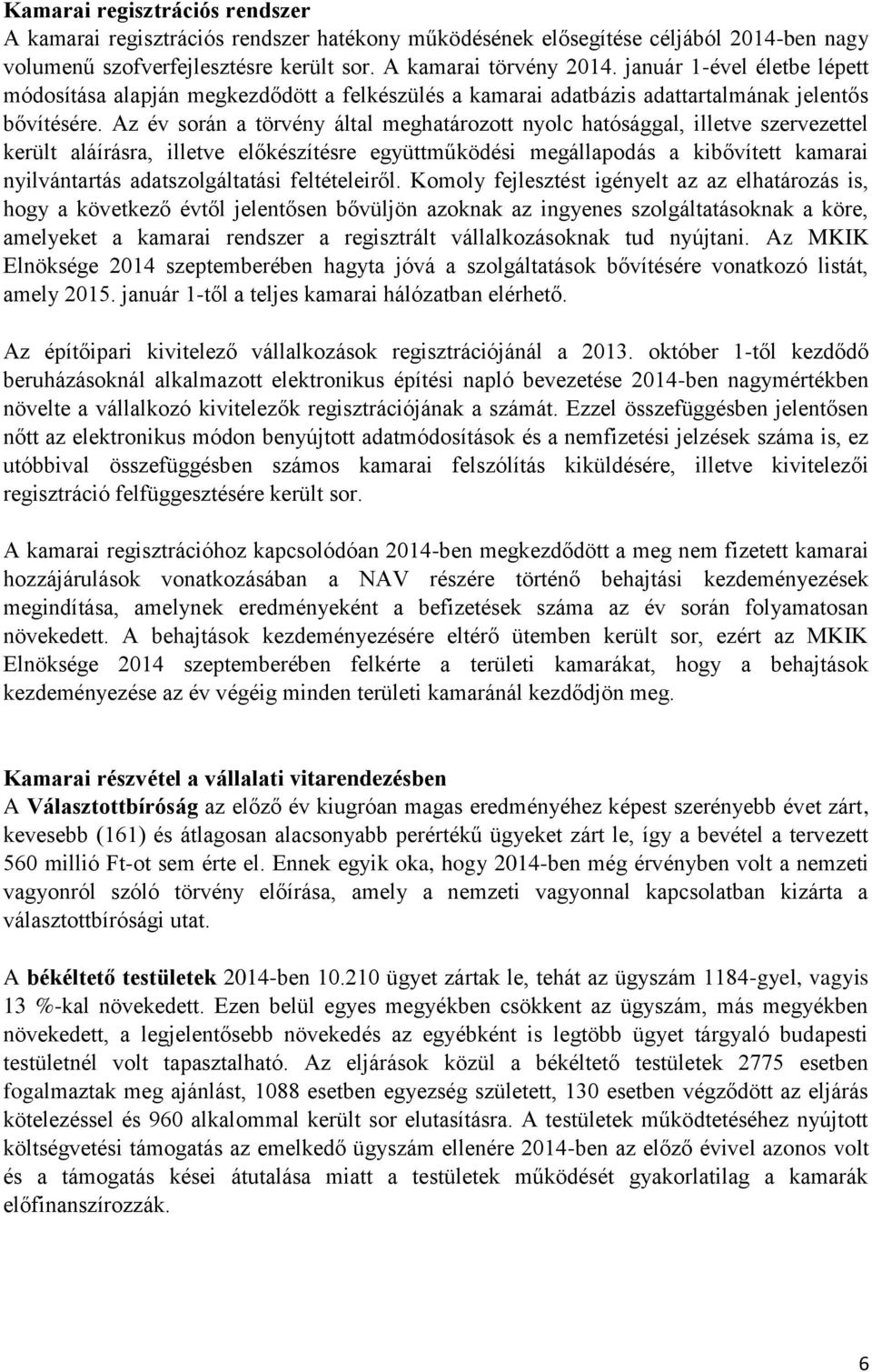 Az év során a törvény által meghatározott nyolc hatósággal, illetve szervezettel került aláírásra, illetve előkészítésre együttműködési megállapodás a kibővített kamarai nyilvántartás