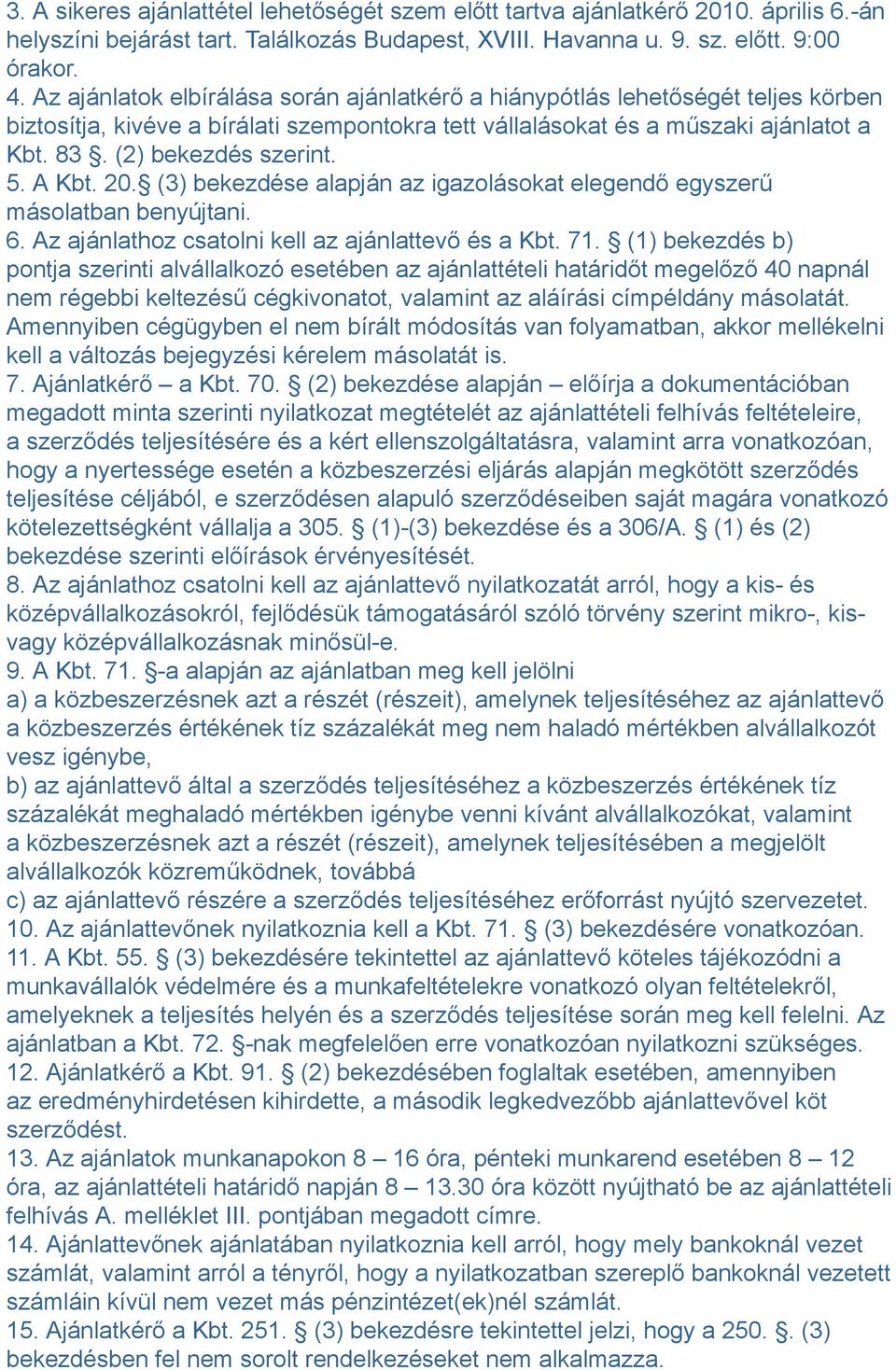 5. A Kbt. 20. (3) bekezdése alapján az igazolásokat elegendő egyszerű másolatban benyújtani. 6. Az ajánlathoz csatolni kell az ajánlattevő és a Kbt. 71.