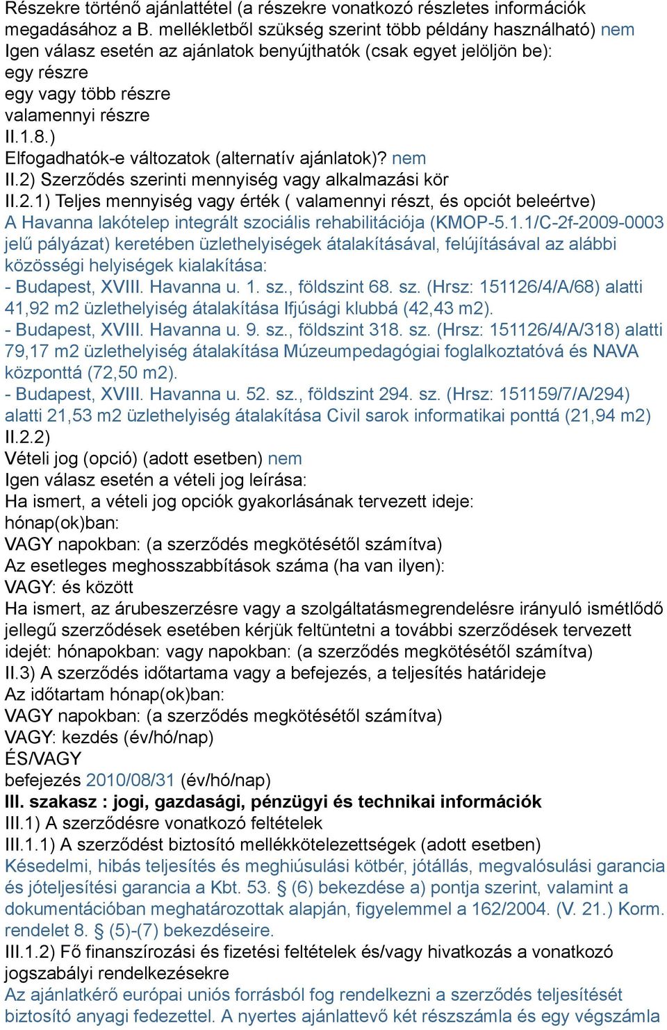 ) Elfogadhatók-e változatok (alternatív ajánlatok)? nem II.2) Szerződés szerinti mennyiség vagy alkalmazási kör II.2.1) Teljes mennyiség vagy érték ( valamennyi részt, és opciót beleértve) A Havanna lakótelep integrált szociális rehabilitációja (KMOP-5.